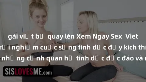 gái việt bị quay lén Xem Ngay Sex  Vietsub Full HD - Cùng trải nghiệm cuộc sống tình dục đầy kích thích với những cảnh quan hệ tình dục độc đáo và mãnh liệt trong bộ phim này!