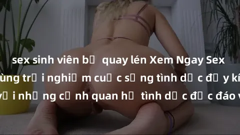 sex sinh viên bị quay lén Xem Ngay Sex  Vietsub Full HD - Cùng trải nghiệm cuộc sống tình dục đầy kích thích với những cảnh quan hệ tình dục độc đáo và mãnh liệt trong bộ phim này!