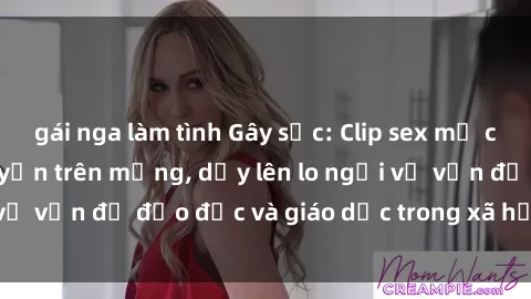 gái nga làm tình Gây sốc: Clip sex mẹ con Việt Nam lan truyền trên mạng, dấy lên lo ngại về vấn đề đạo đức và giáo dục trong xã hội hiện nay.